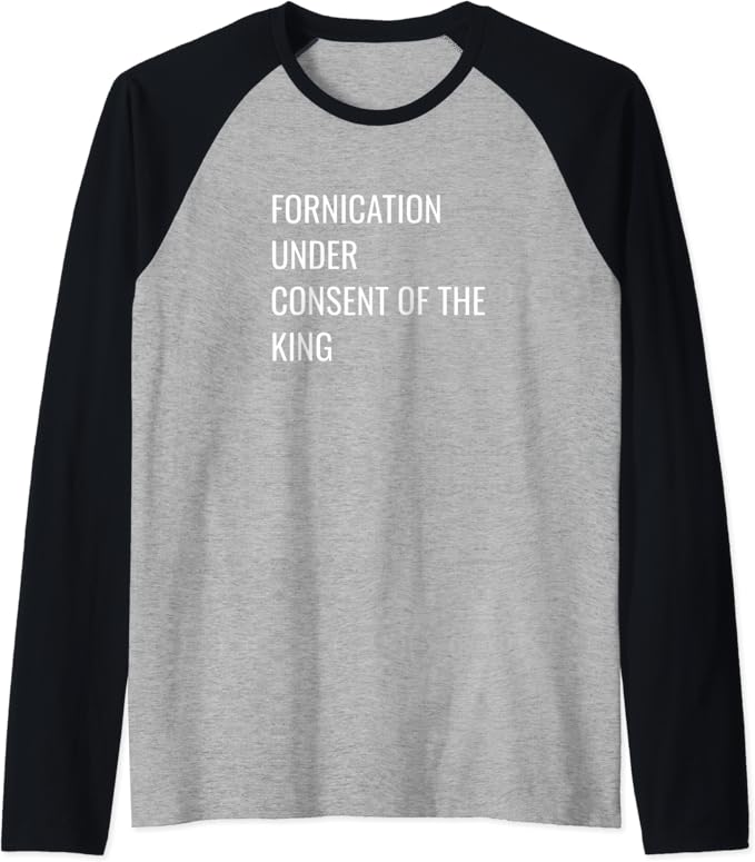 Fornication Under Consent of the King Funny Euphamism Raglan Baseball Tee Clothing Fornication Under Consent of the King Funny Euphamism Raglan Baseball Tee Clothing